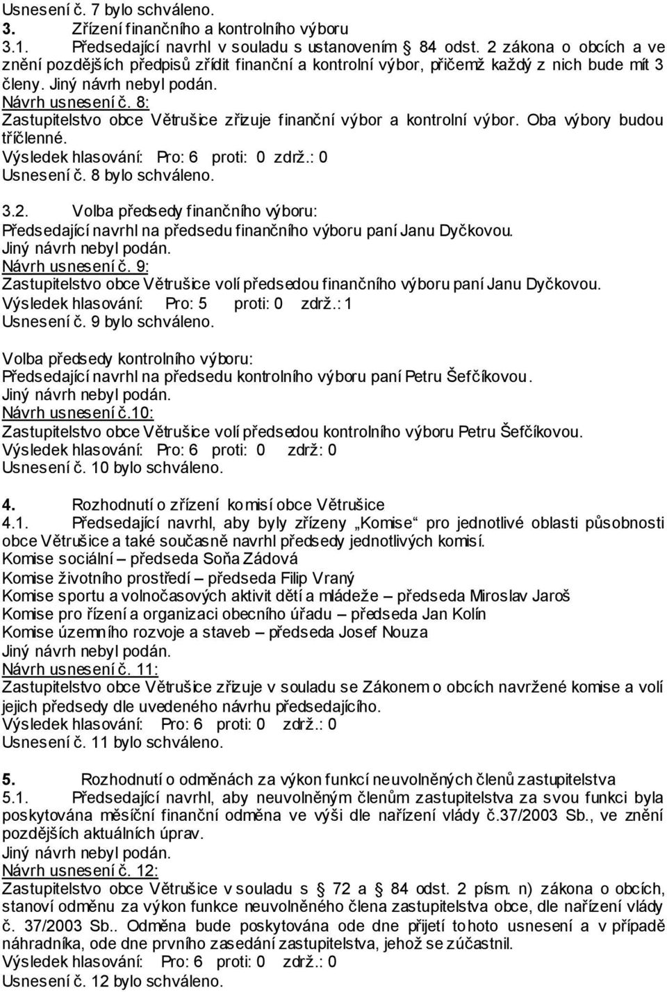 8: Zastupitelstvo obce Větrušice zřizuje finanční výbor a kontrolní výbor. Oba výbory budou tříčlenné. Výsledek hlasování: Pro: 6 proti: 0 zdrţ.: 0 Usnesení č. 8 bylo schváleno. 3.2.