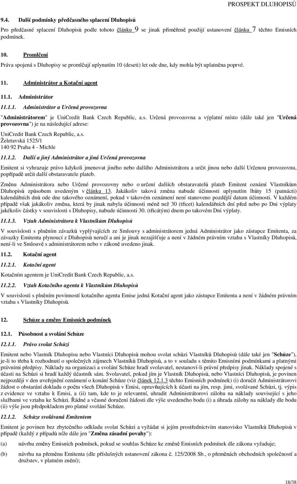 s. Určená provozovna a výplatní místo (dále také jen "Určená provozovna") je na následující adrese: UniCredit Bank Czech Republic, a.s. Želetavská 1525