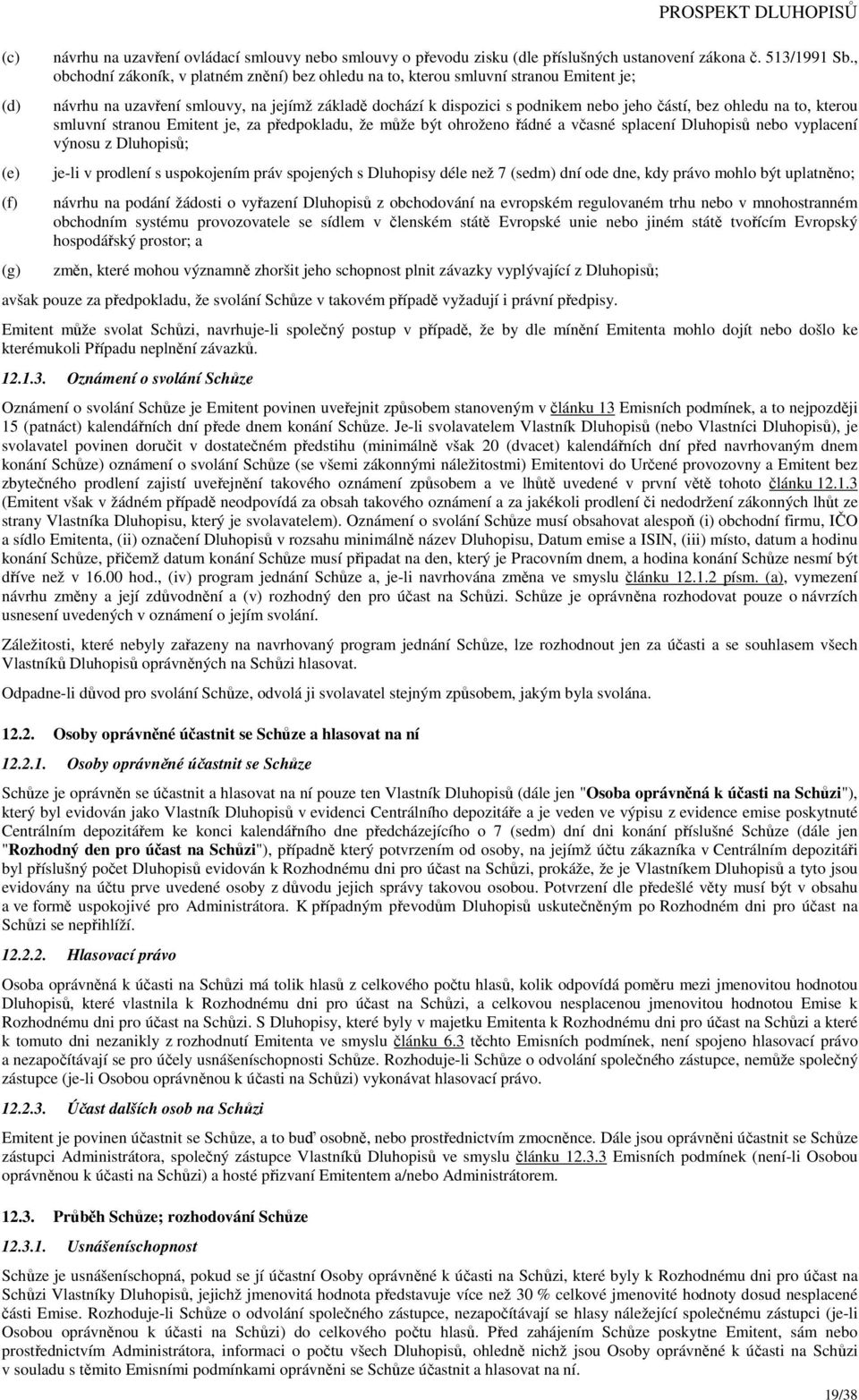 to, kterou smluvní stranou Emitent je, za předpokladu, že může být ohroženo řádné a včasné splacení Dluhopisů nebo vyplacení výnosu z Dluhopisů; je-li v prodlení s uspokojením práv spojených s