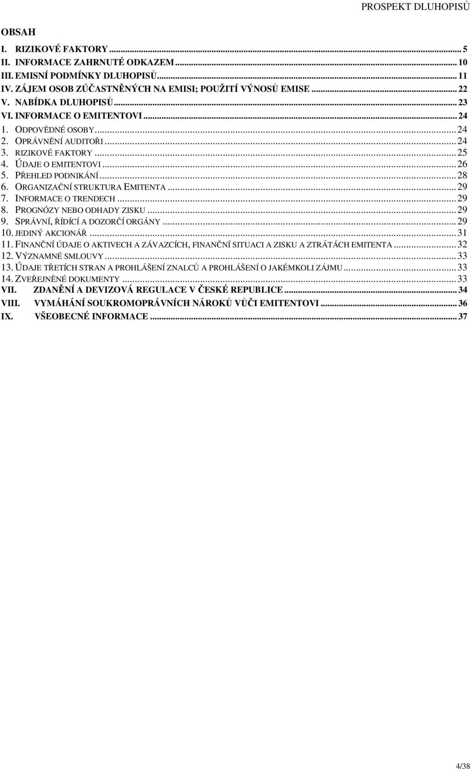 INFORMACE O TRENDECH...29 8. PROGNÓZY NEBO ODHADY ZISKU...29 9. SPRÁVNÍ, ŘÍDÍCÍ A DOZORČÍ ORGÁNY...29 10. JEDINÝ AKCIONÁŘ...31 11.