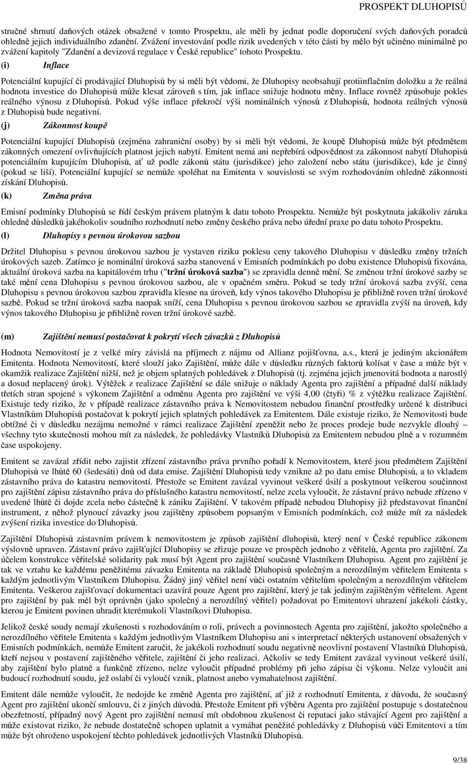 (i) Inflace Potenciální kupující či prodávající Dluhopisů by si měli být vědomi, že Dluhopisy neobsahují protiinflačním doložku a že reálná hodnota investice do Dluhopisů může klesat zároveň s tím,