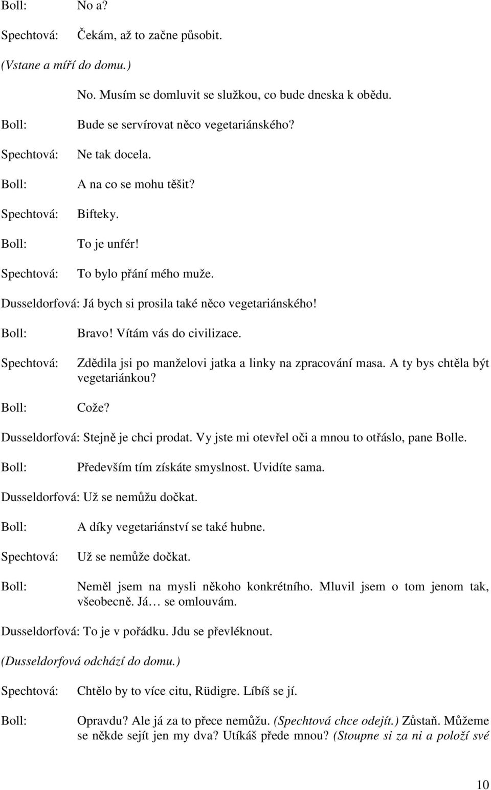 A ty bys chtěla být vegetariánkou? Cože? Dusseldorfová: Stejně je chci prodat. Vy jste mi otevřel oči a mnou to otřáslo, pane Bolle. Především tím získáte smyslnost. Uvidíte sama.