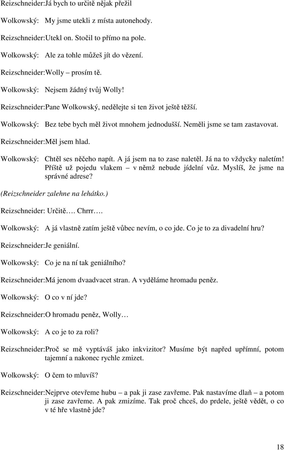 Neměli jsme se tam zastavovat. Reizschneider:Měl jsem hlad. Wolkowský: Chtěl ses něčeho napít. A já jsem na to zase naletěl. Já na to vždycky naletím!