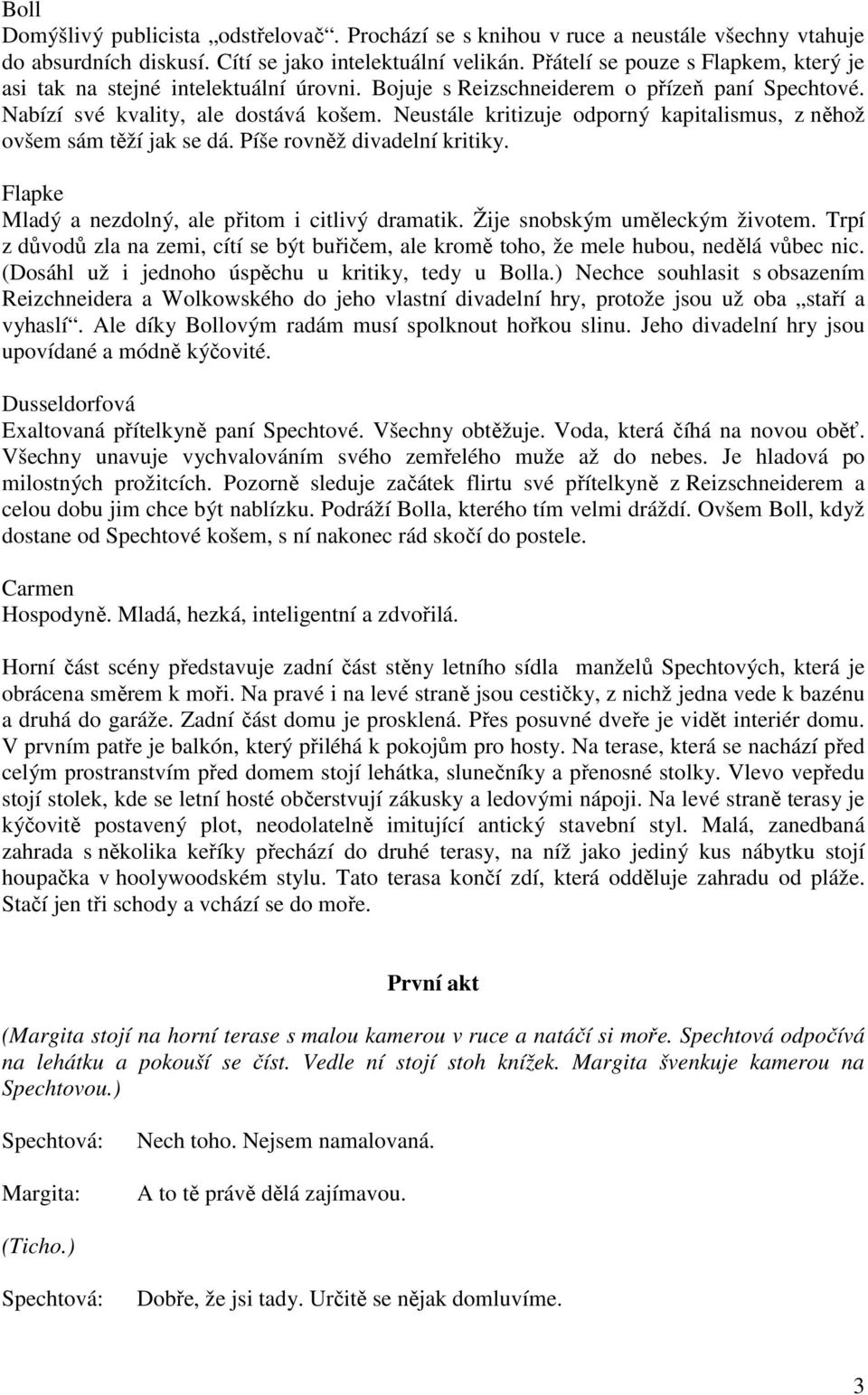 Neustále kritizuje odporný kapitalismus, z něhož ovšem sám těží jak se dá. Píše rovněž divadelní kritiky. Flapke Mladý a nezdolný, ale přitom i citlivý dramatik. Žije snobským uměleckým životem.