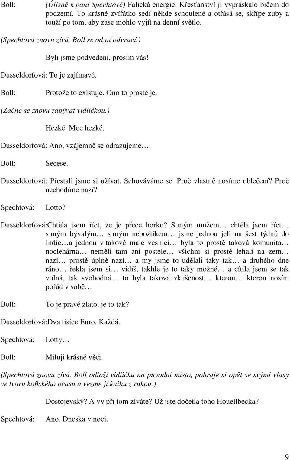 Dusseldorfová: To je zajímavé. Protože to existuje. Ono to prostě je. (Začne se znovu zabývat vidličkou.) Hezké. Moc hezké. Dusseldorfová: Ano, vzájemně se odrazujeme Secese.