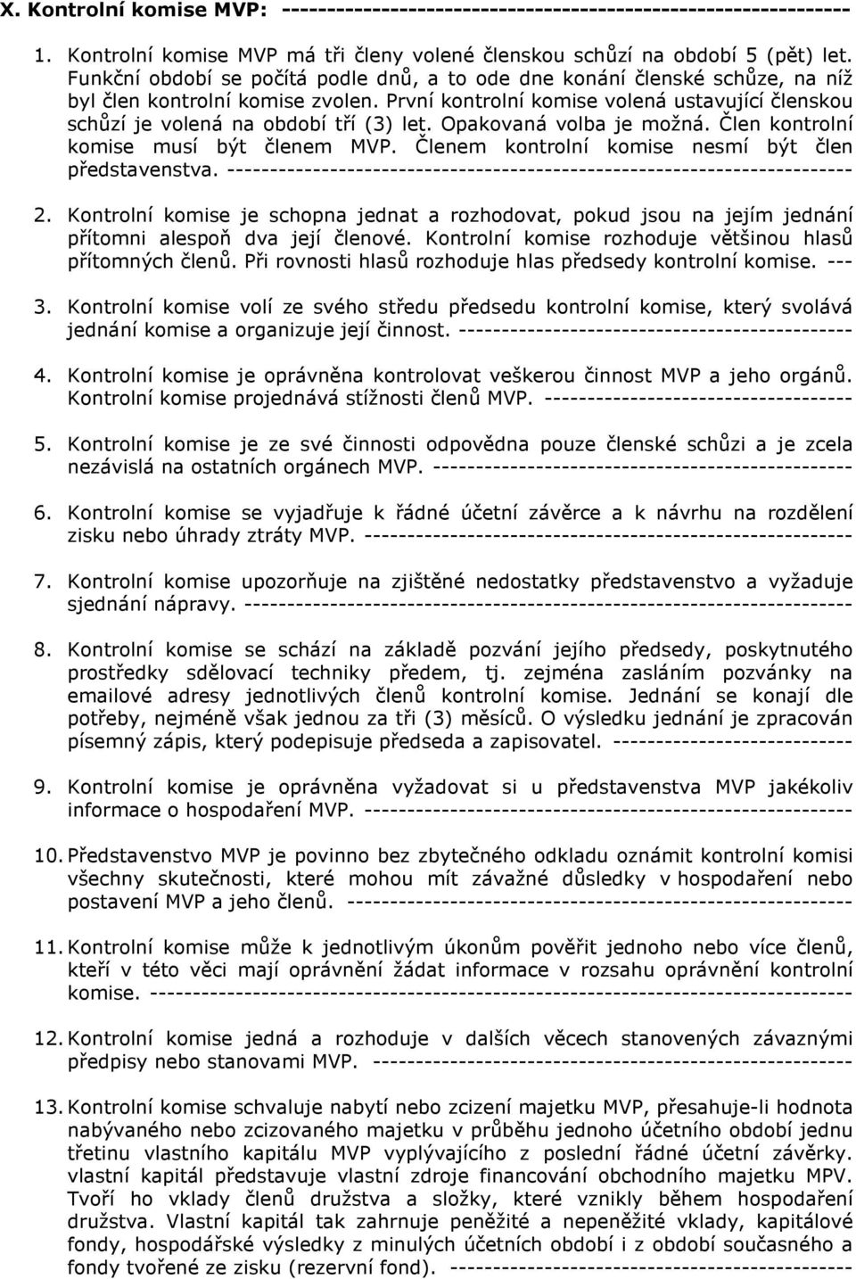 První kontrolní komise volená ustavující členskou schůzí je volená na období tří (3) let. Opakovaná volba je možná. Člen kontrolní komise musí být členem MVP.