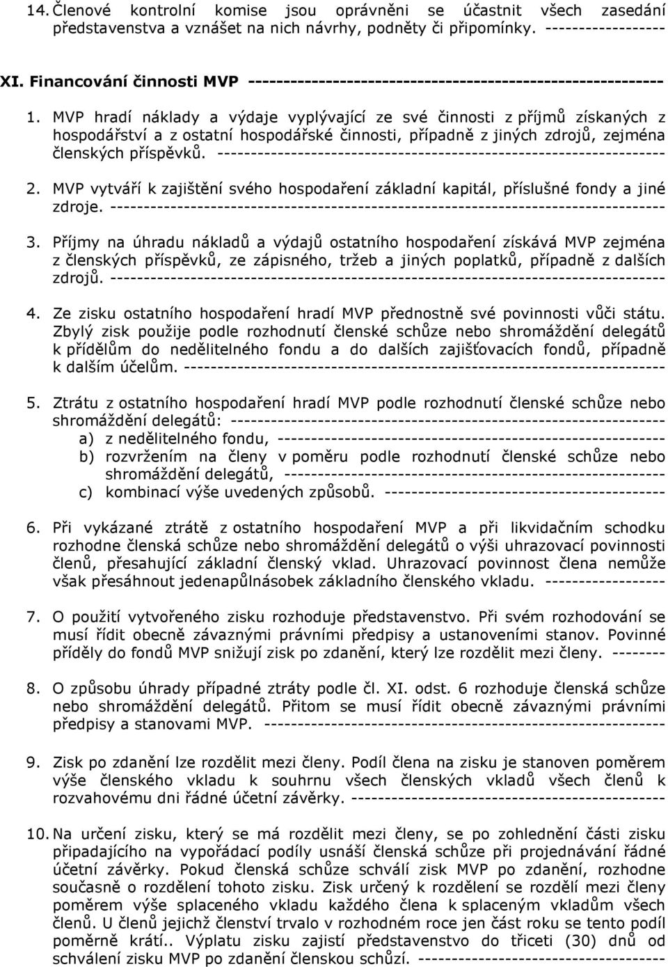 MVP hradí náklady a výdaje vyplývající ze své činnosti z příjmů získaných z hospodářství a z ostatní hospodářské činnosti, případně z jiných zdrojů, zejména členských příspěvků.