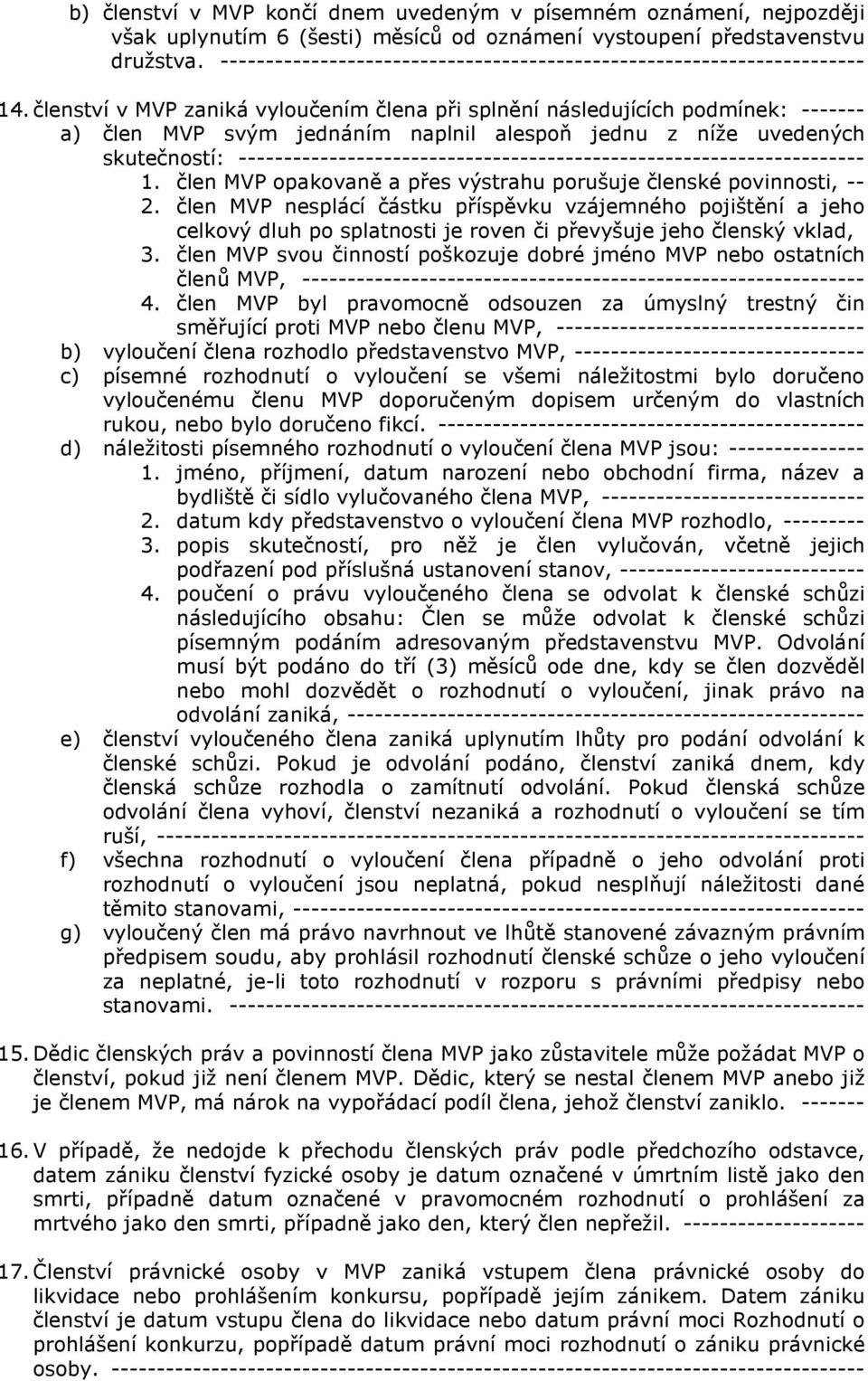 členství v MVP zaniká vyloučením člena při splnění následujících podmínek: ------- a) člen MVP svým jednáním naplnil alespoň jednu z níže uvedených skutečností: