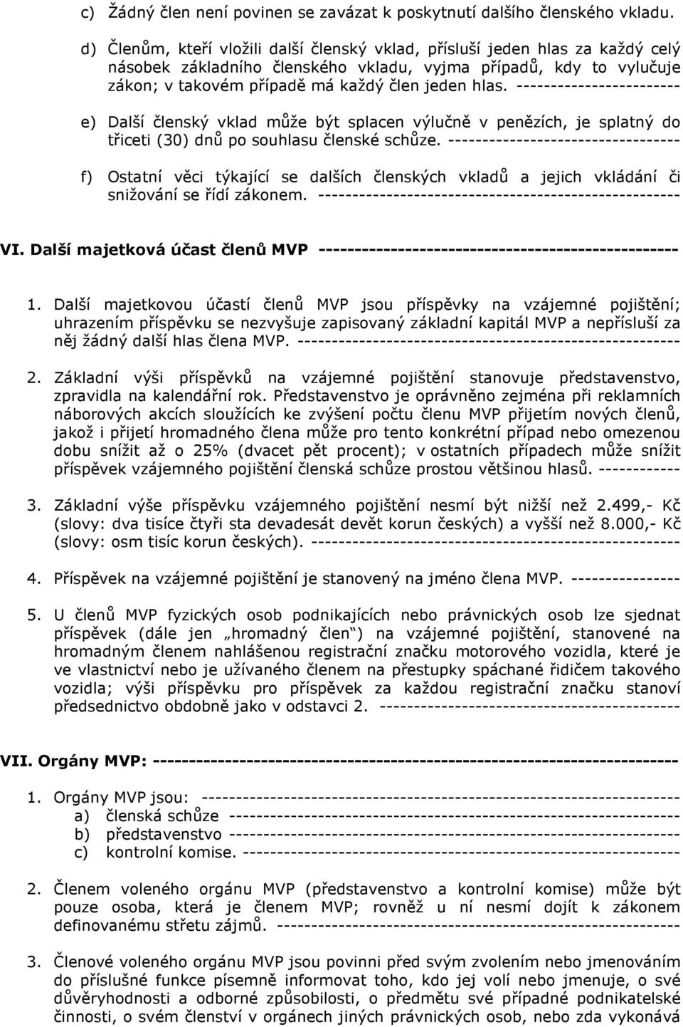 ------------------------ e) Další členský vklad může být splacen výlučně v penězích, je splatný do třiceti (30) dnů po souhlasu členské schůze.