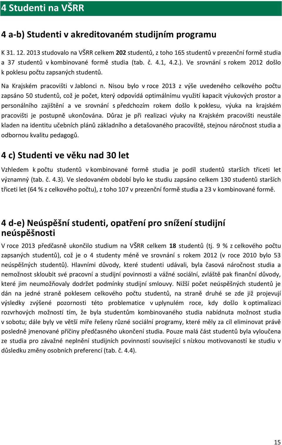 Ve srovnání s rokem 2012 došlo k poklesu počtu zapsaných studentů. Na Krajském pracovišti v Jablonci n.