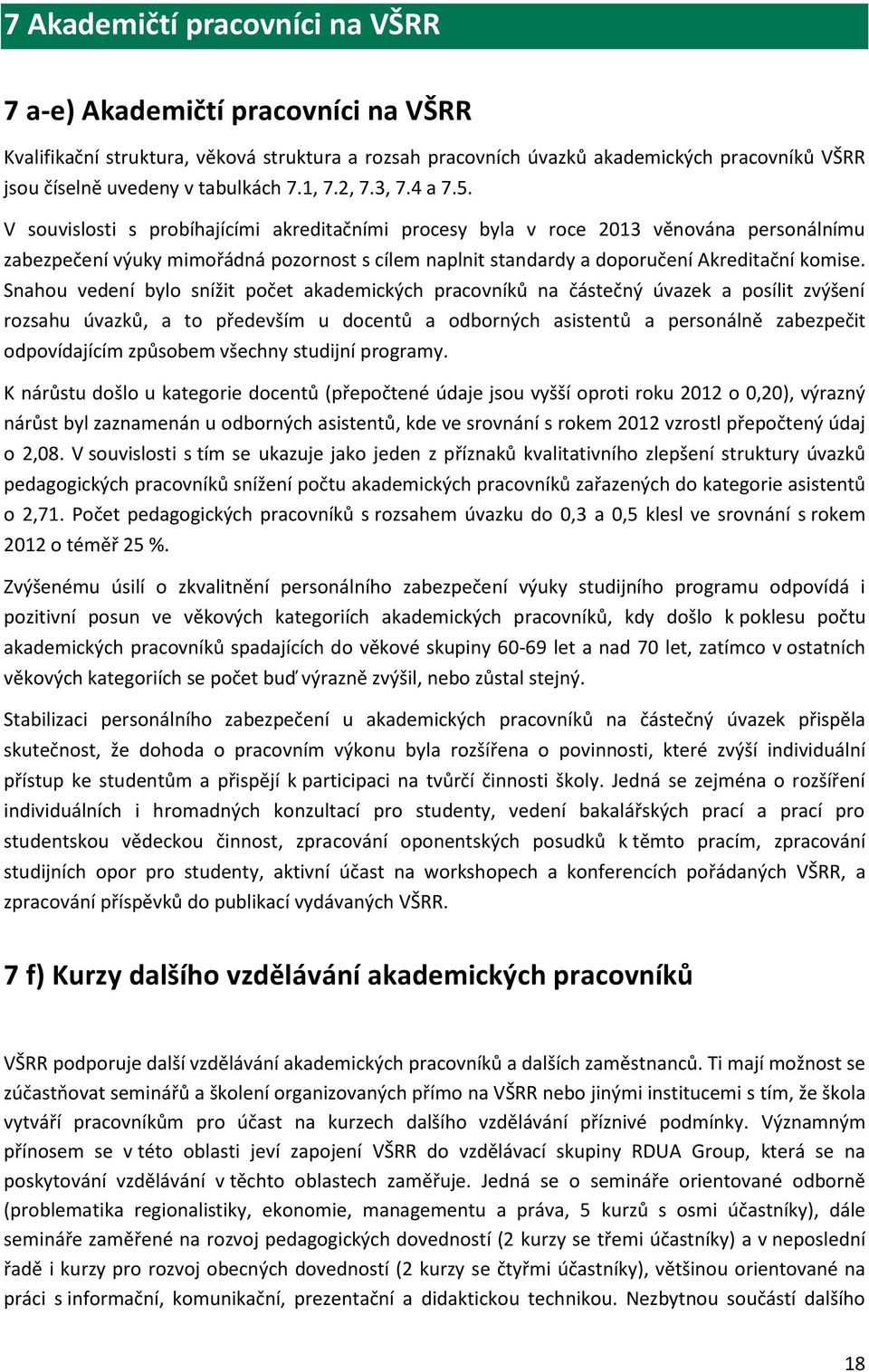 V souvislosti s probíhajícími akreditačními procesy byla v roce 2013 věnována personálnímu zabezpečení výuky mimořádná pozornost s cílem naplnit standardy a doporučení Akreditační komise.