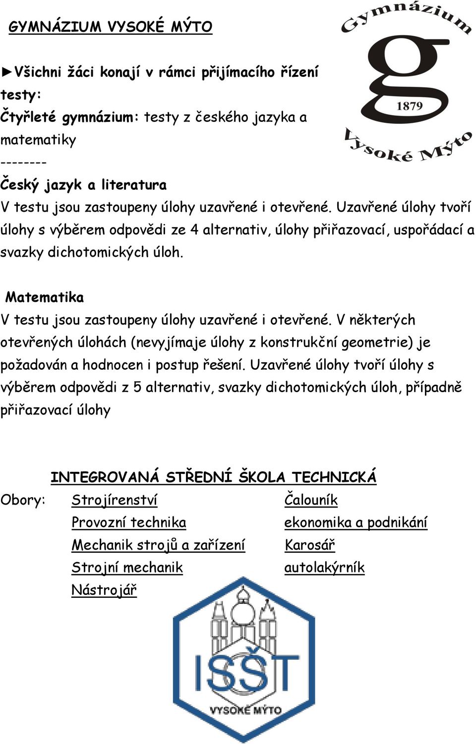 Matematika V testu jsou zastoupeny úlohy uzavřené i otevřené. V některých otevřených úlohách (nevyjímaje úlohy z konstrukční geometrie) je požadován a hodnocen i postup řešení.