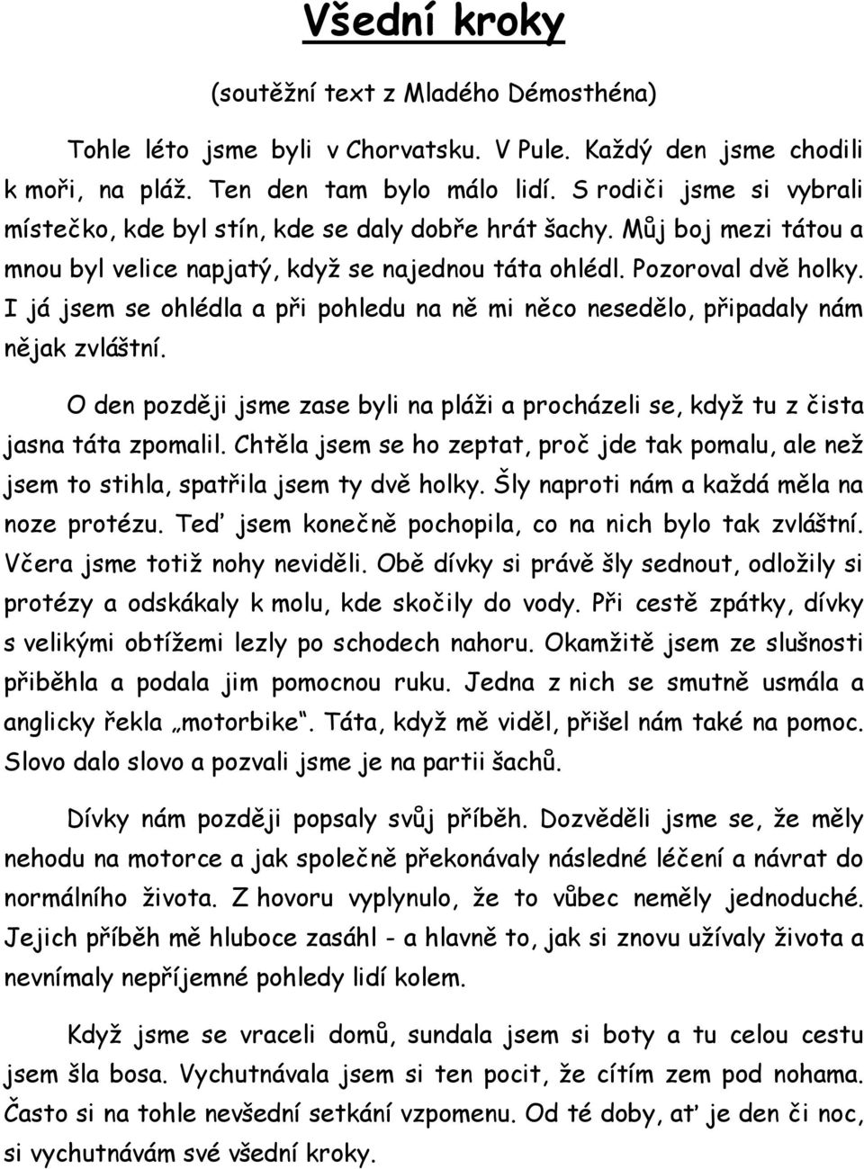 I já jsem se ohlédla a při pohledu na ně mi něco nesedělo, připadaly nám nějak zvláštní. O den později jsme zase byli na pláži a procházeli se, když tu z čista jasna táta zpomalil.