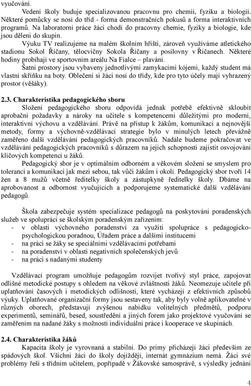 Výuku TV realizujeme na malém školním hřišti, zároveň využíváme atletického stadionu Sokol Říčany, tělocvičny Sokola Říčany a posilovny v Říčanech.