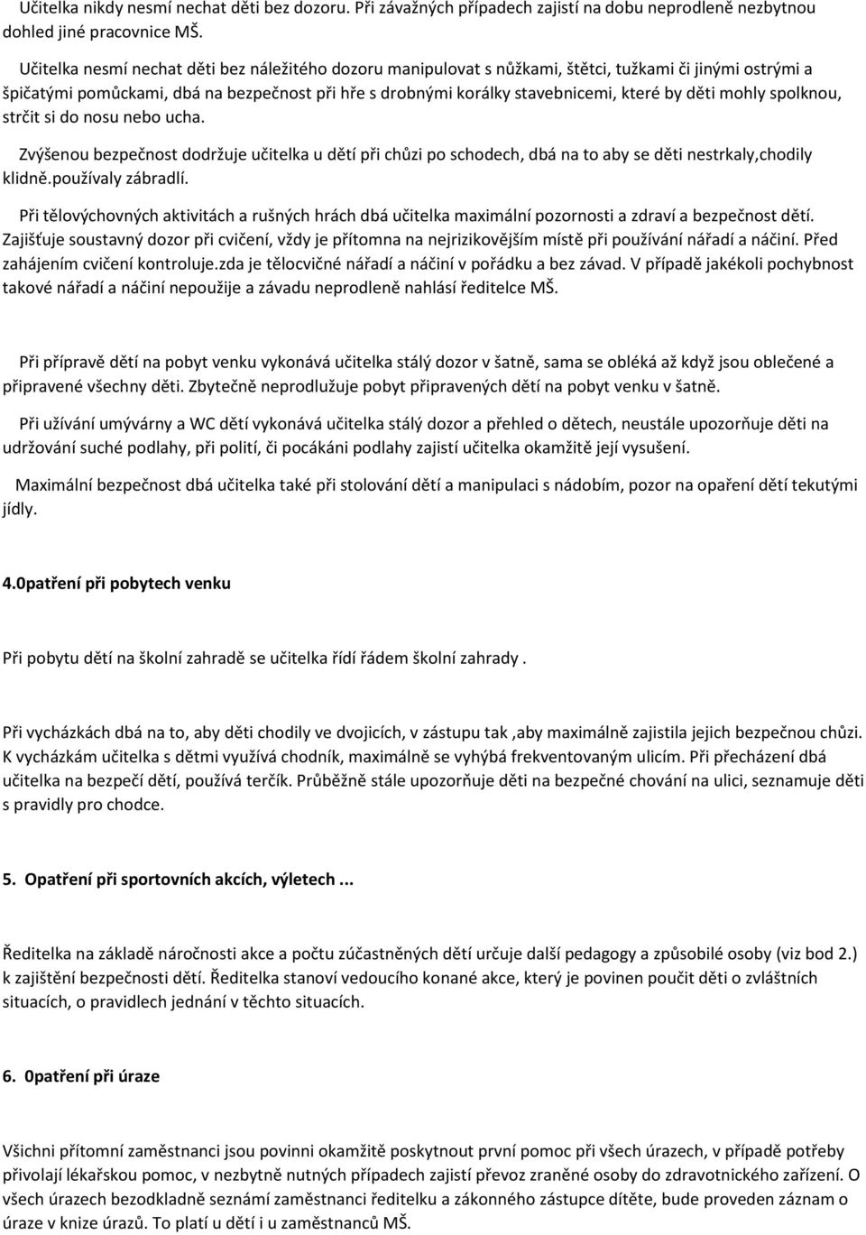 děti mohly spolknou, strčit si do nosu nebo ucha. Zvýšenou bezpečnost dodržuje učitelka u dětí při chůzi po schodech, dbá na to aby se děti nestrkaly,chodily klidně.používaly zábradlí.