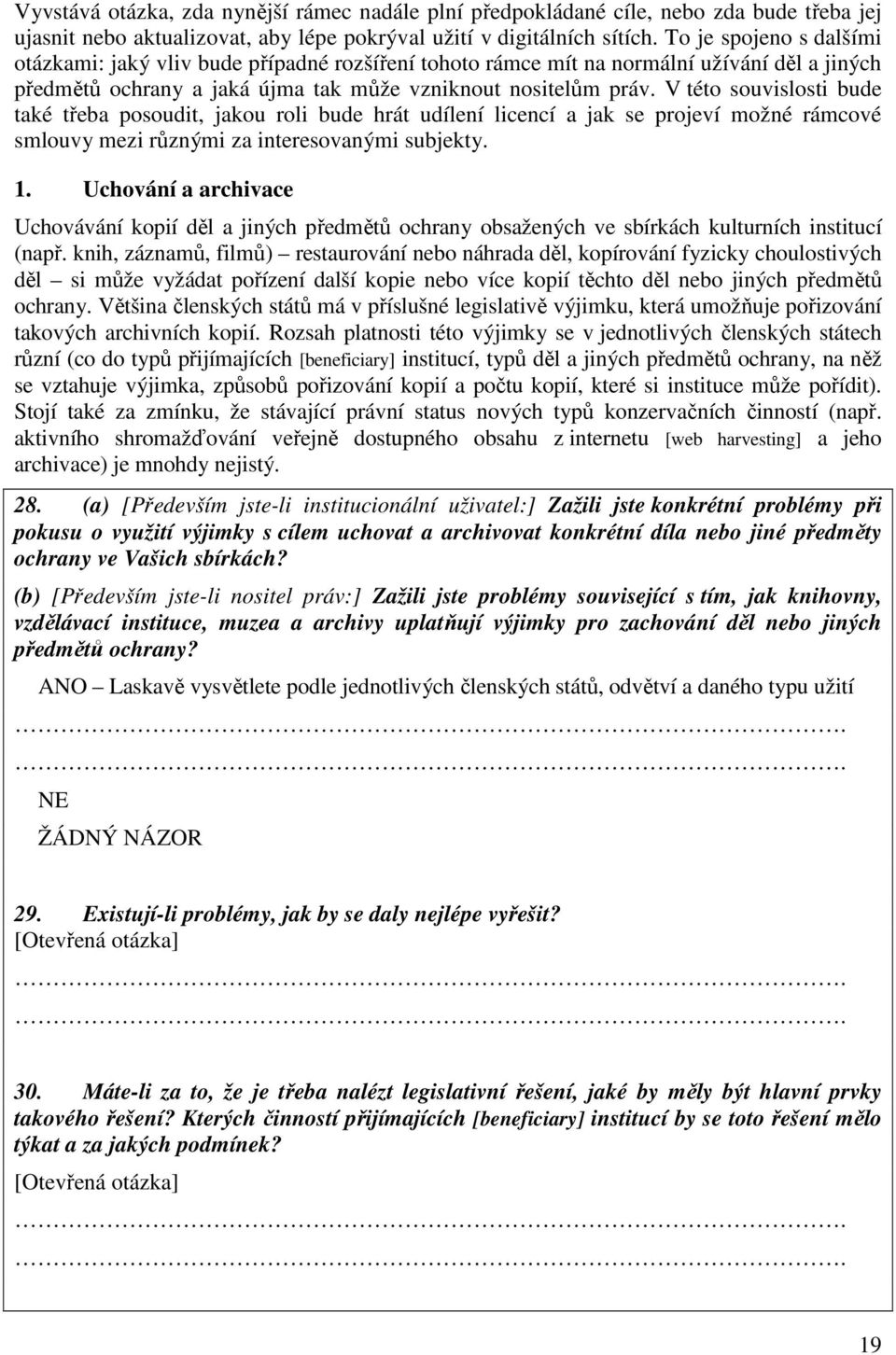 V této souvislosti bude také třeba posoudit, jakou roli bude hrát udílení licencí a jak se projeví možné rámcové smlouvy mezi různými za interesovanými subjekty. 1.