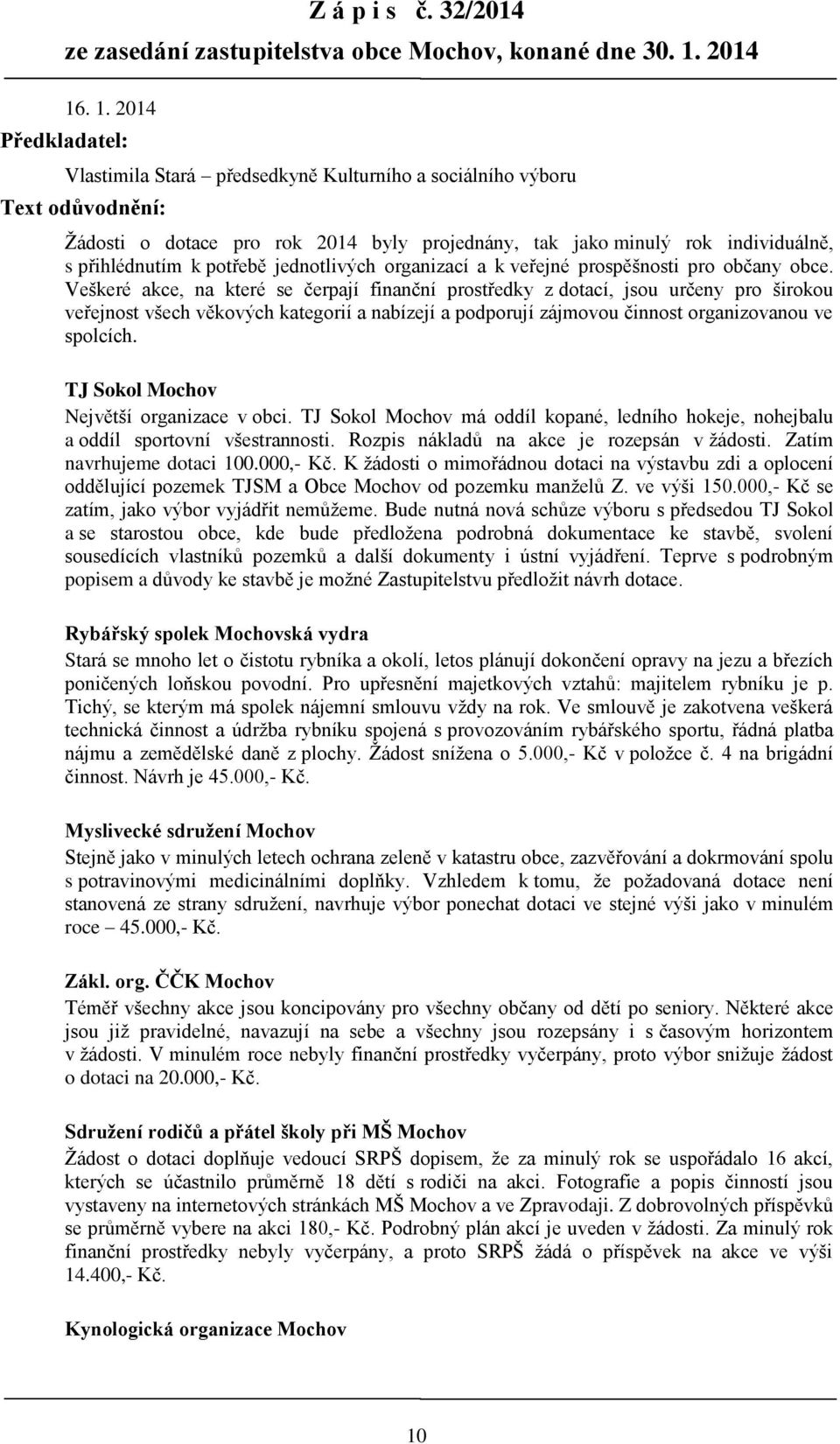 . 1. 2014 Předkladatel: Vlastimila Stará předsedkyně Kulturního a sociálního výboru Text odůvodnění: Žádosti o dotace pro rok 2014 byly projednány, tak jako minulý rok individuálně, s přihlédnutím k