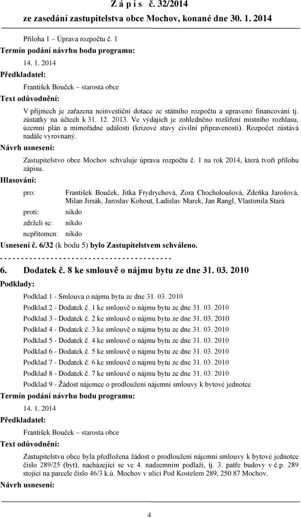 zůstatky na účtech k 31. 12. 2013. Ve výdajích je zohledněno rozšíření místního rozhlasu, územní plán a mimořádné události (krizové stavy civilní připravenosti). Rozpočet zůstává nadále vyrovnaný.