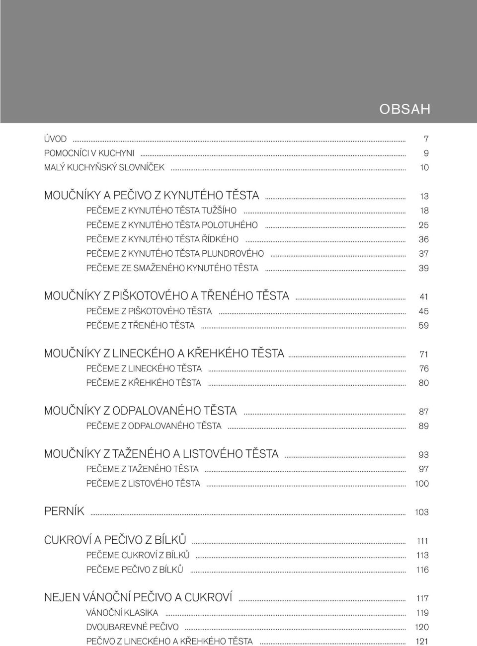 .. 45 PEČEME Z TŘENÉHO TĚSTA... 59 MOUČNÍKY Z LINECKÉHO A KŘEHKÉHO TĚSTA... 71 PEČEME Z LINECKÉHO TĚSTA... 76 PEČEME Z KŘEHKÉHO TĚSTA... 80 MOUČNÍKY Z ODPALOVANÉHO TĚSTA.