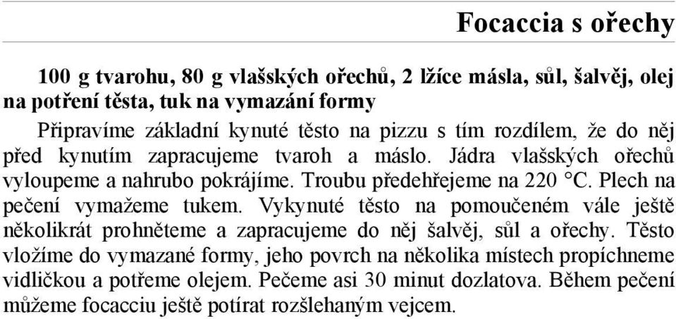 Plech na pečení vymažeme tukem. Vykynuté těsto na pomoučeném vále ještě několikrát prohněteme a zapracujeme do něj šalvěj, sůl a ořechy.