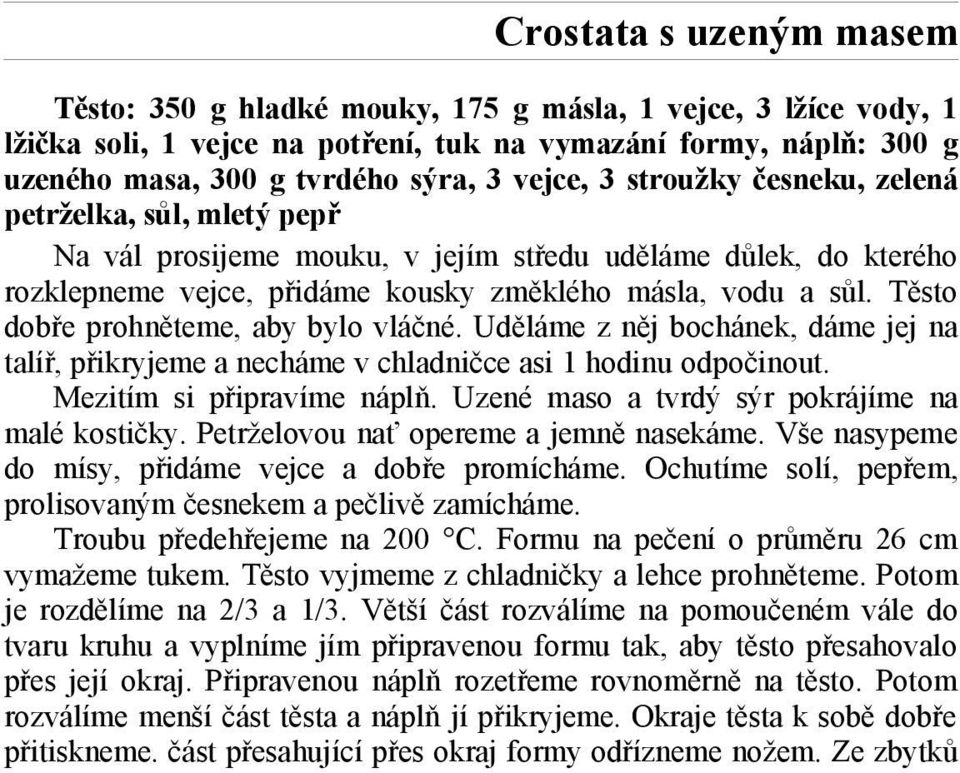 Těsto dobře prohněteme, aby bylo vláčné. Uděláme z něj bochánek, dáme jej na talíř, přikryjeme a necháme v chladničce asi 1 hodinu odpočinout. Mezitím si připravíme náplň.