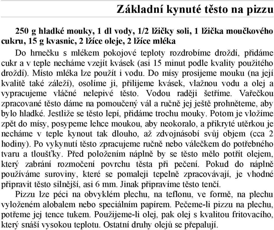 Do mísy prosijeme mouku (na její kvalitě také záleží), osolíme ji, přilijeme kvásek, vlažnou vodu a olej a vypracujeme vláčné nelepivé těsto. Vodou raději šetříme.