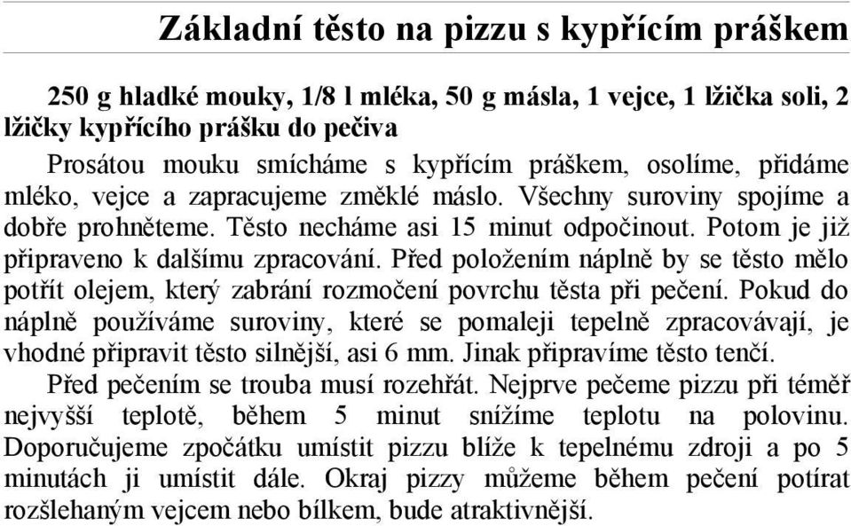 Před položením náplně by se těsto mělo potřít olejem, který zabrání rozmočení povrchu těsta při pečení.