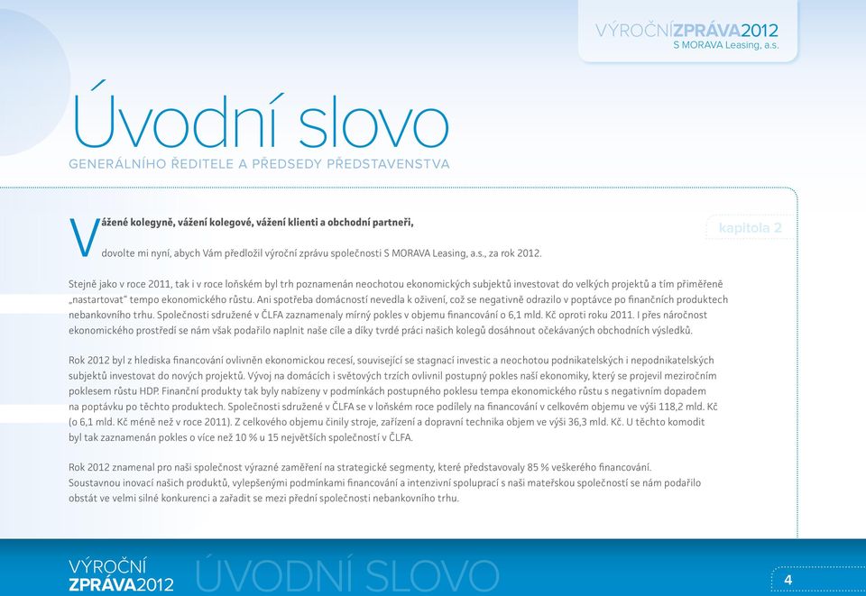 Úvodní slovo generálního ředitele a předsedy představenstva Vážené kolegyně, vážení kolegové, vážení klienti a obchodní partneři, dovolte mi nyní, abych Vám předložil výroční zprávu společnosti S