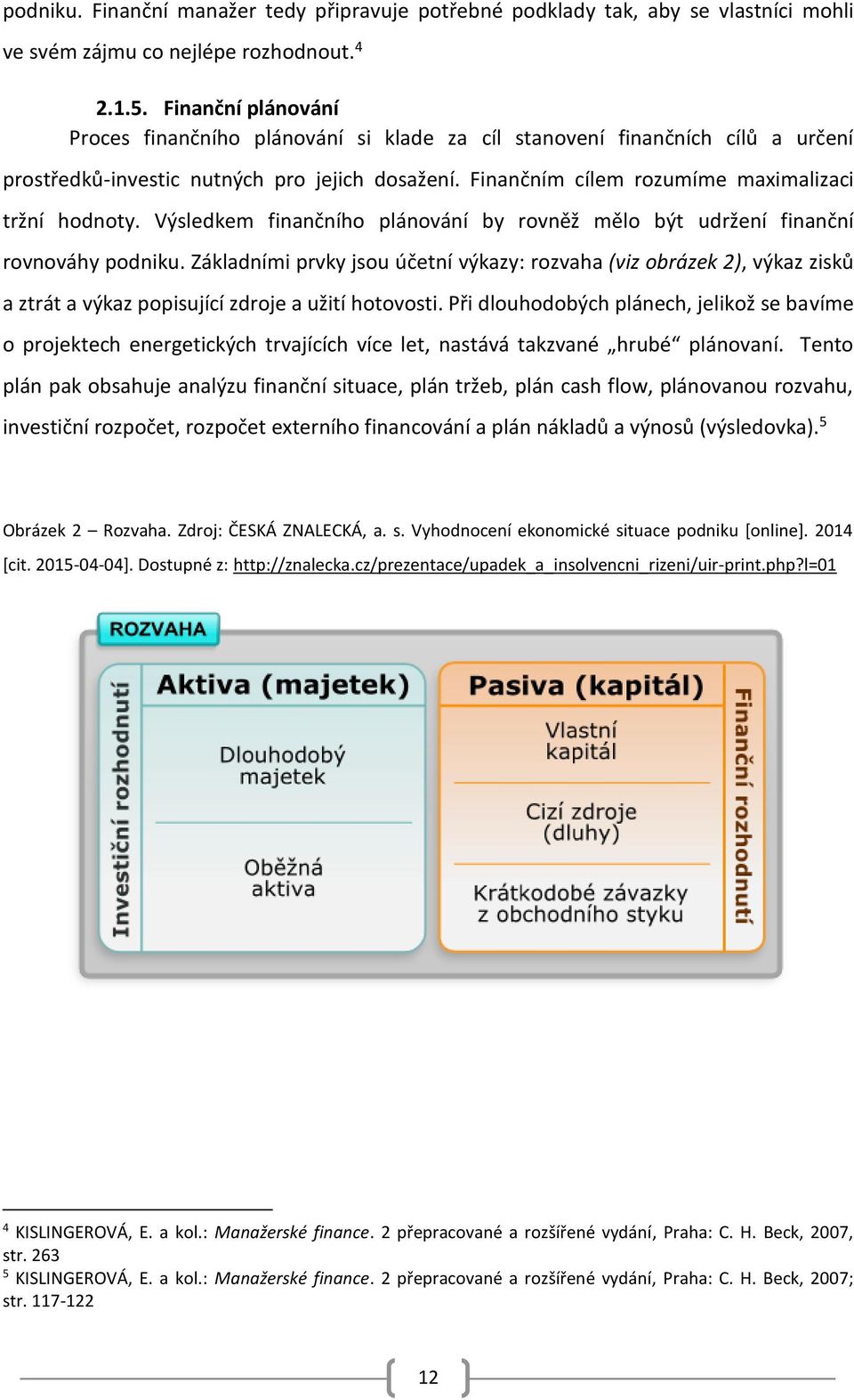 Výsledkem finančního plánování by rovněž mělo být udržení finanční rovnováhy podniku.