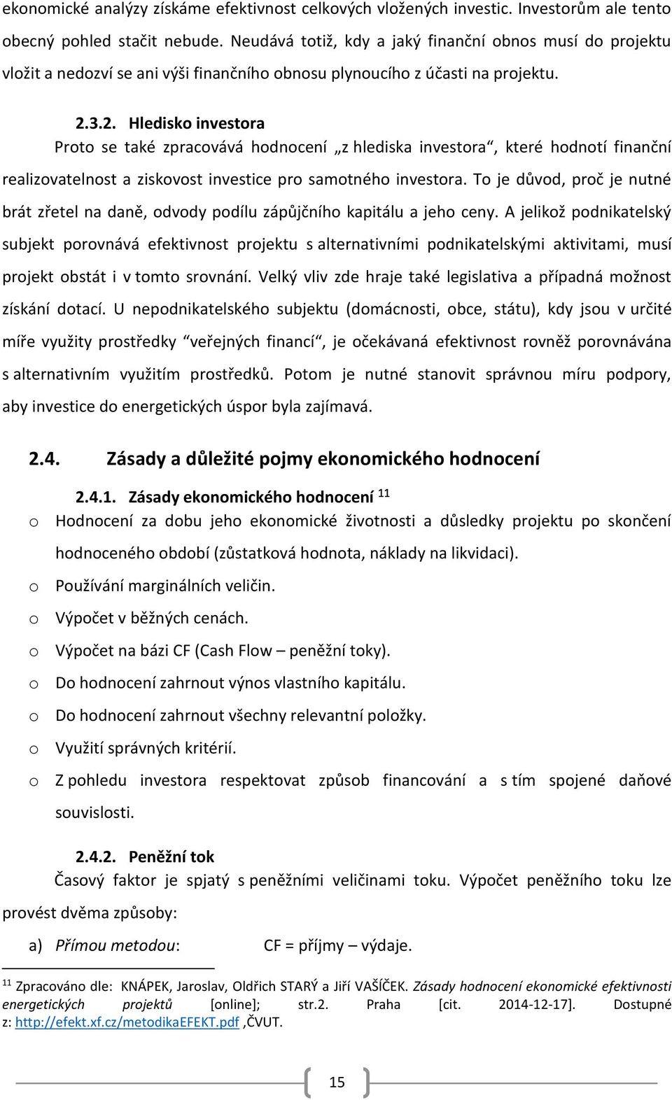 3.2. Hledisko investora Proto se také zpracovává hodnocení z hlediska investora, které hodnotí finanční realizovatelnost a ziskovost investice pro samotného investora.