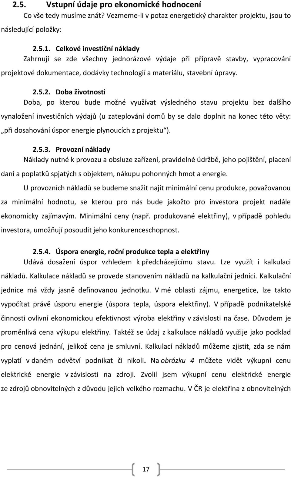 5.2. Doba životnosti Doba, po kterou bude možné využívat výsledného stavu projektu bez dalšího vynaložení investičních výdajů (u zateplování domů by se dalo doplnit na konec této věty: při dosahování