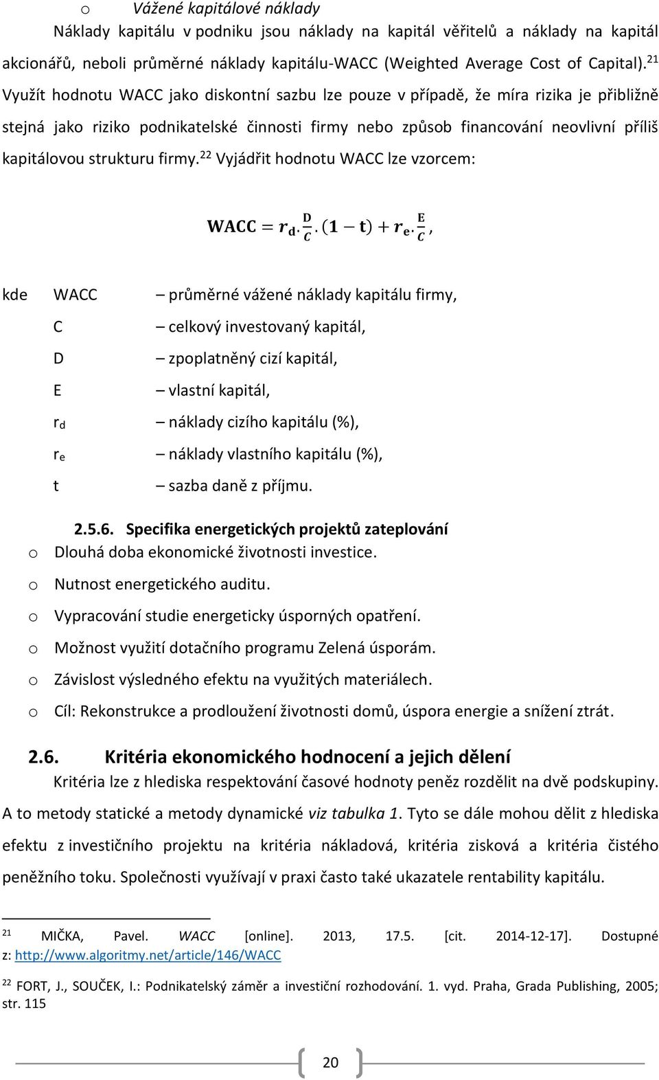 strukturu firmy. 22 Vyjádřit hodnotu WACC lze vzorcem: WACC = r d. D C. (1 t) + r e.