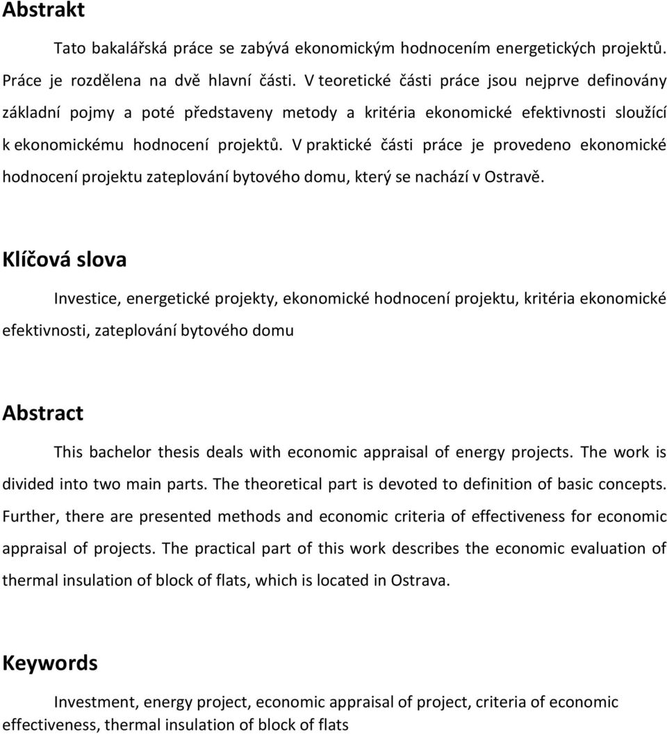 V praktické části práce je provedeno ekonomické hodnocení projektu zateplování bytového domu, který se nachází v Ostravě.