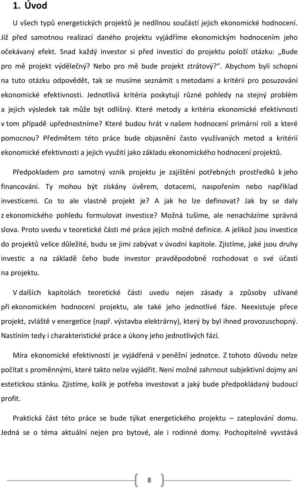 . Abychom byli schopni na tuto otázku odpovědět, tak se musíme seznámit s metodami a kritérii pro posuzování ekonomické efektivnosti.