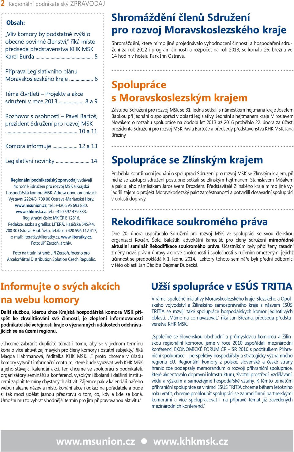 .. 10 a 11 Komora informuje... 12 a 13 Legislativní novinky... 14 Regionální podnikatelský zpravodaj vydávají 4x ročně Sdružení pro rozvoj MSK a Krajská hospodářská komora MSK.