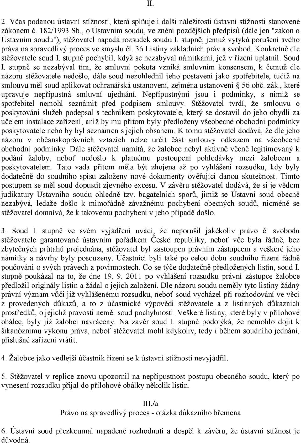 36 Listiny základních práv a svobod. Konkrétně dle stěžovatele soud I. stupně pochybil, když se nezabýval námitkami, jež v řízení uplatnil. Soud I.