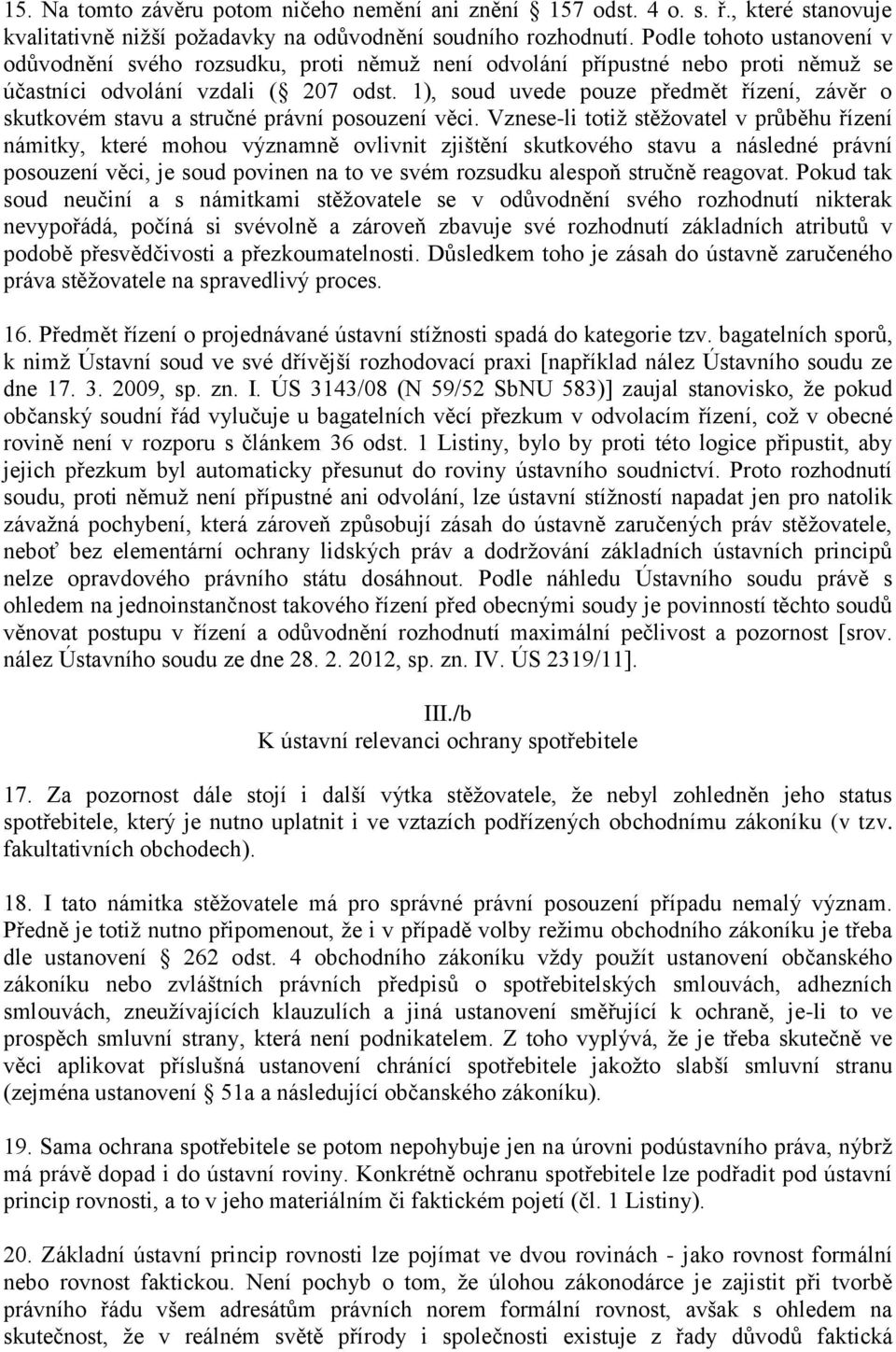 1), soud uvede pouze předmět řízení, závěr o skutkovém stavu a stručné právní posouzení věci.