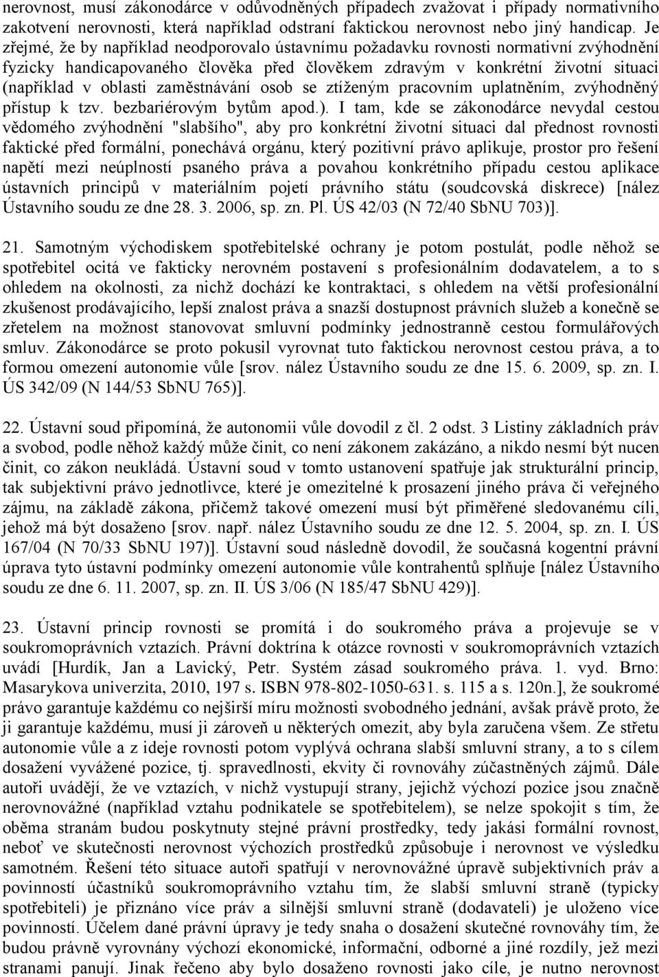 zaměstnávání osob se ztíženým pracovním uplatněním, zvýhodněný přístup k tzv. bezbariérovým bytům apod.).