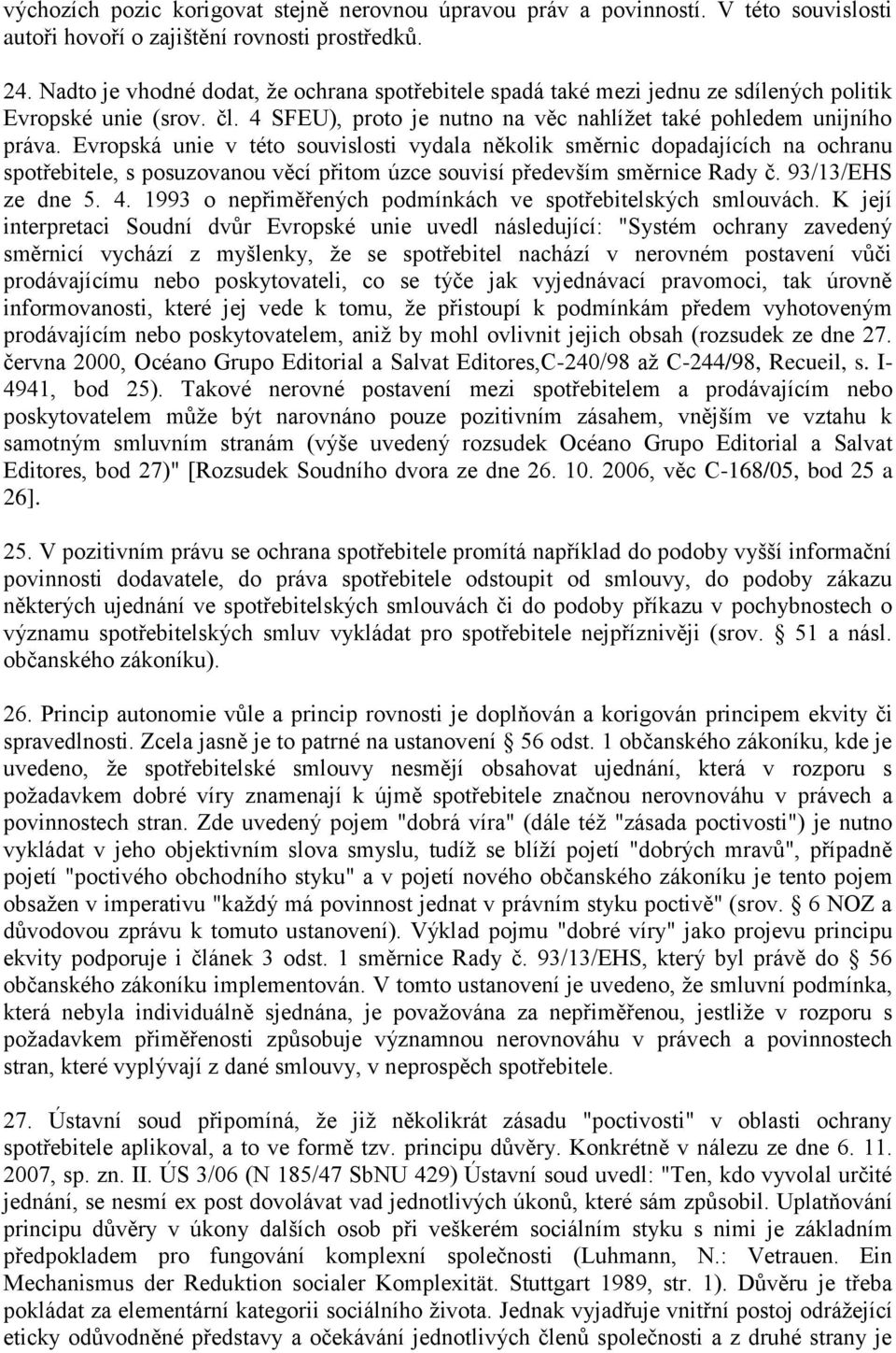 Evropská unie v této souvislosti vydala několik směrnic dopadajících na ochranu spotřebitele, s posuzovanou věcí přitom úzce souvisí především směrnice Rady č. 93/13/EHS ze dne 5. 4.