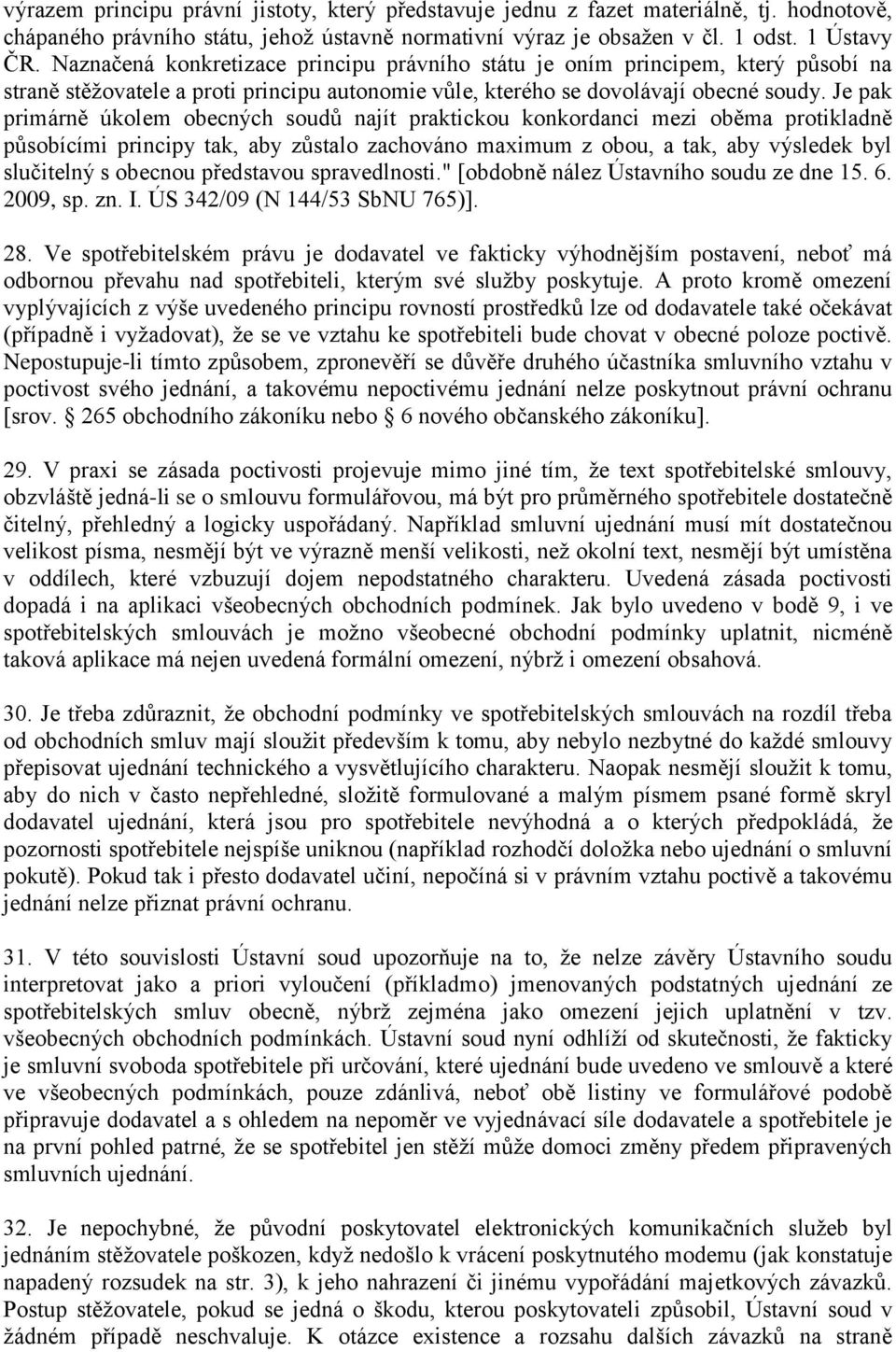 Je pak primárně úkolem obecných soudů najít praktickou konkordanci mezi oběma protikladně působícími principy tak, aby zůstalo zachováno maximum z obou, a tak, aby výsledek byl slučitelný s obecnou