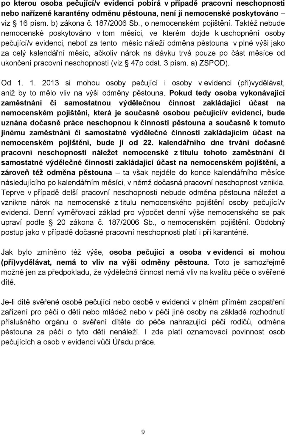 Taktéž nebude nemocenské poskytováno v tom měsíci, ve kterém dojde k uschopnění osoby pečující/v evidenci, neboť za tento měsíc náleží odměna pěstouna v plné výši jako za celý kalendářní měsíc,