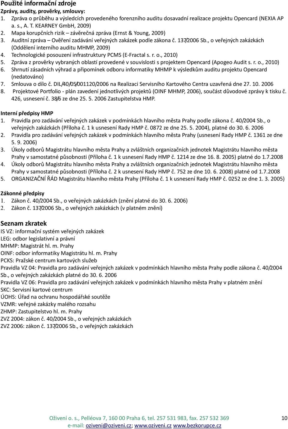 , o veřejných zakázkách (Oddělení interního auditu MHMP, 2009) 4. Technologické posouzení infrastruktury PCMS (E-Fractal s. r. o., 2010) 5.