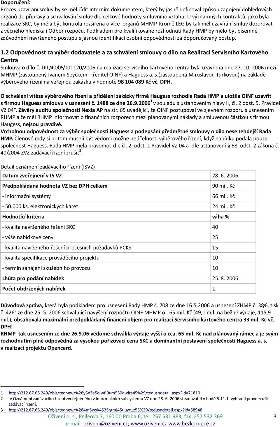 Podkladem pro kvalifikované rozhodnutí Rady HMP by mělo být písemné zdůvodnění navrženého postupu s jasnou identifikací osobní odpovědnosti za doporučovaný postup. 1.