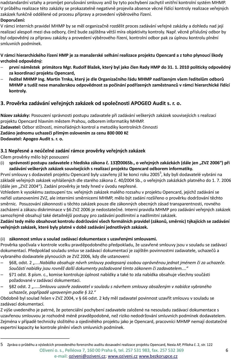 Doporučení: V rámci interních pravidel MHMP by se měl organizačně rozdělit proces zadávání veřejné zakázky a dohledu nad její realizací alespoň mezi dva odbory, čímž bude zajištěna větší míra