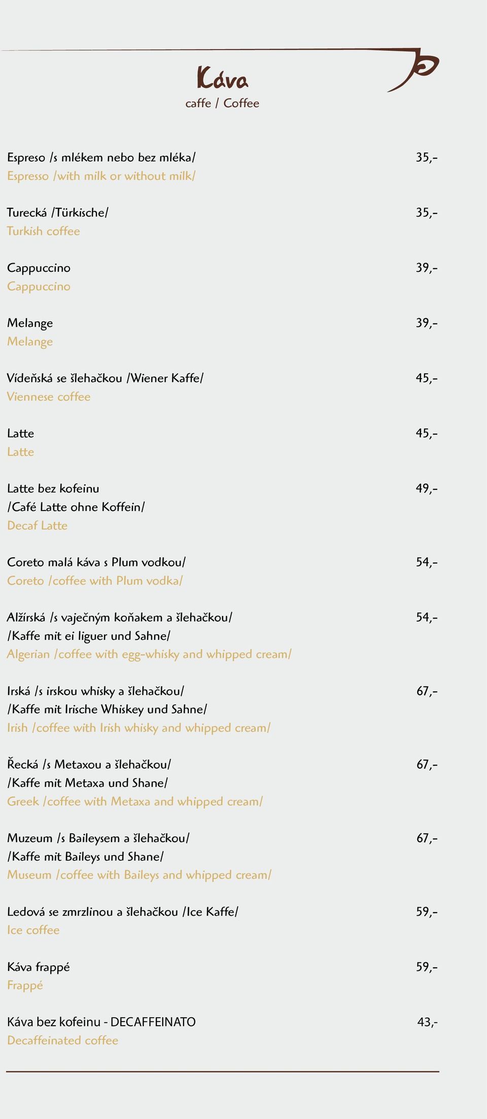 Alžírská /s vaječným koňakem a šlehačkou/ 54,- /Kaffe mit ei liguer und Sahne/ Algerian /coffee with egg-whisky and whipped cream/ Irská /s irskou whisky a šlehačkou/ 67,- /Kaffe mit Irische Whiskey