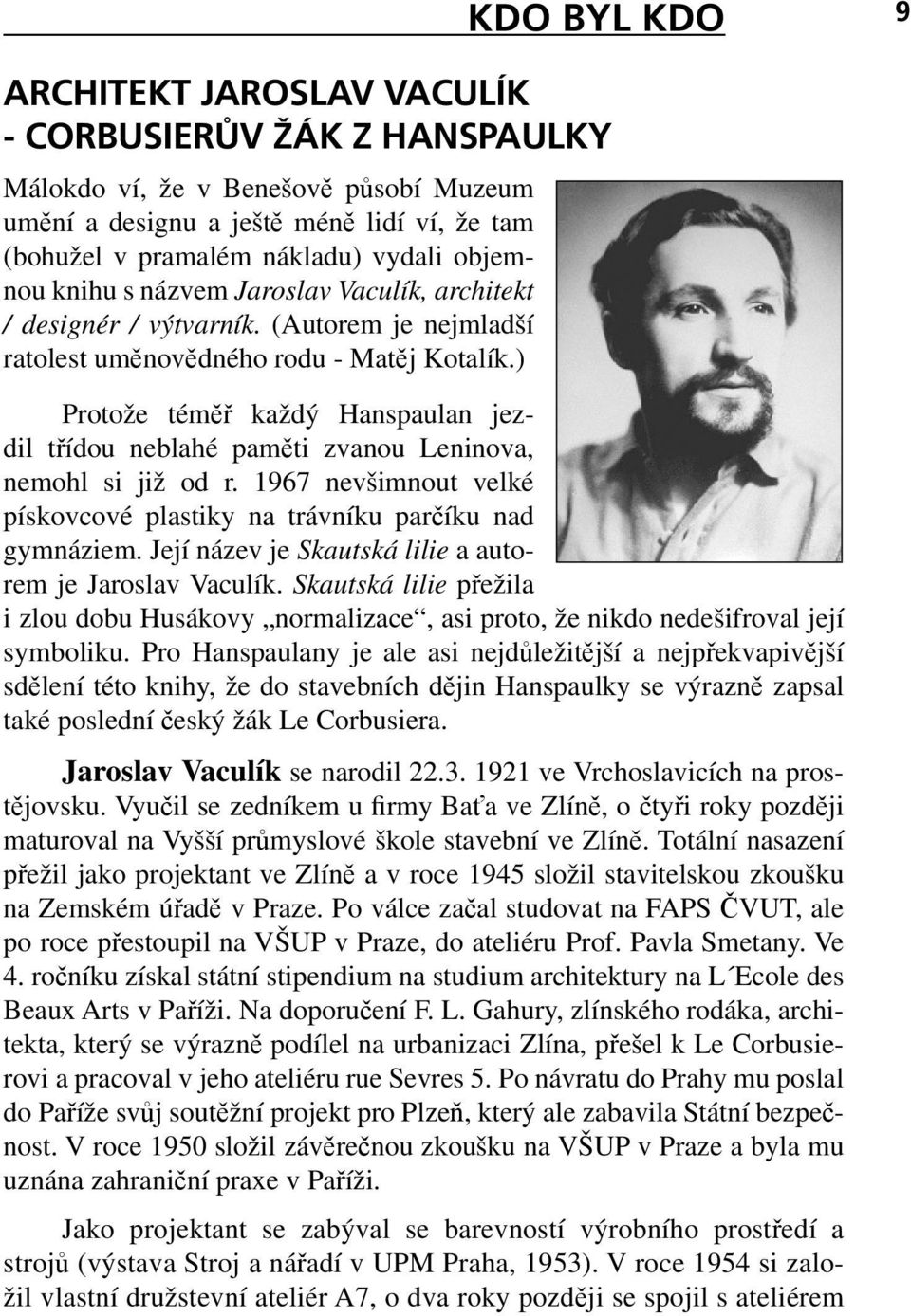 ) Protože téměř každý Hanspaulan jezdil třídou neblahé paměti zvanou Leninova, nemohl si již od r. 1967 nevšimnout velké pískovcové plastiky na trávníku parčíku nad gymnáziem.