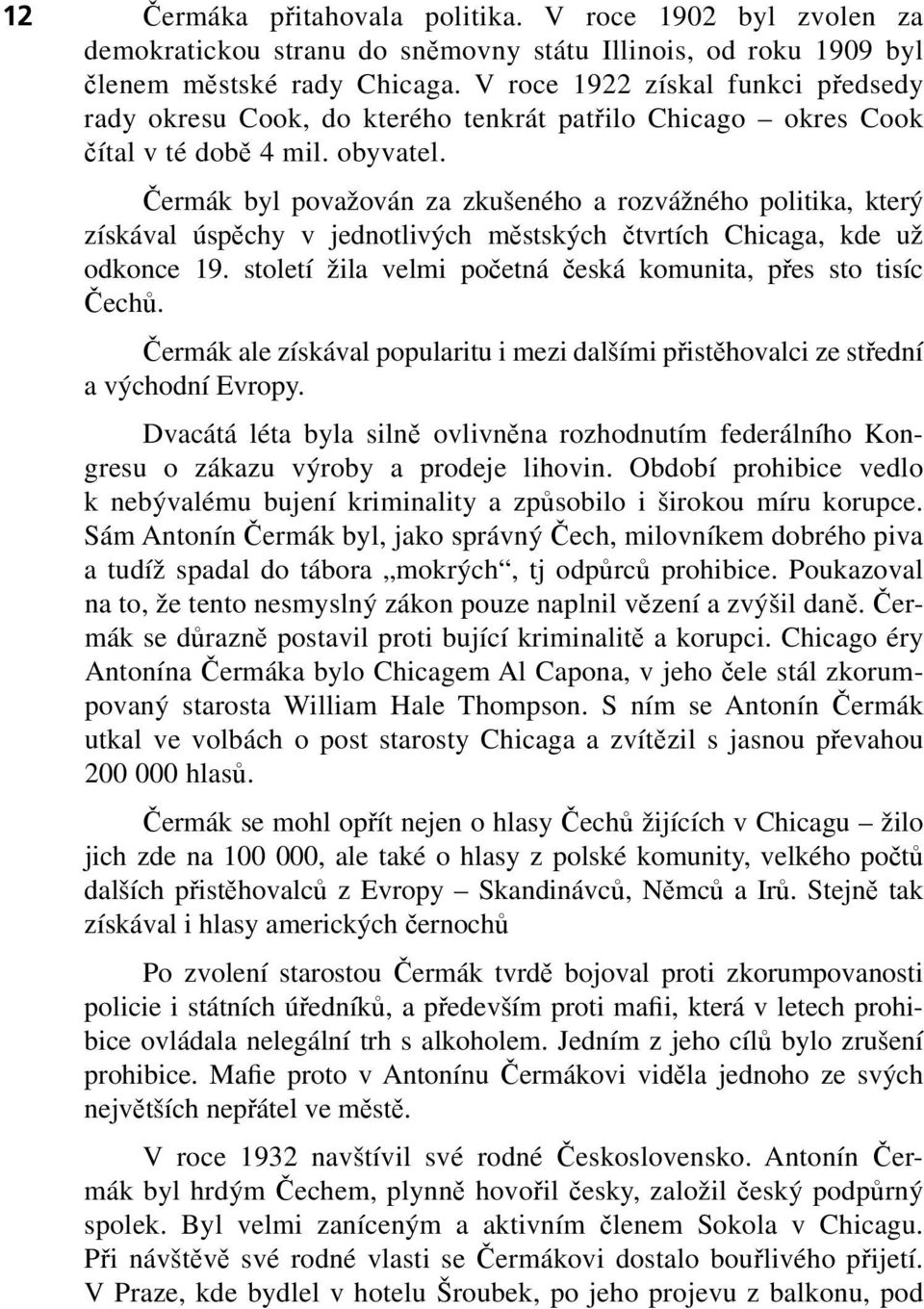 Čermák byl považován za zkušeného a rozvážného politika, který získával úspěchy v jednotlivých městských čtvrtích Chicaga, kde už odkonce 19.