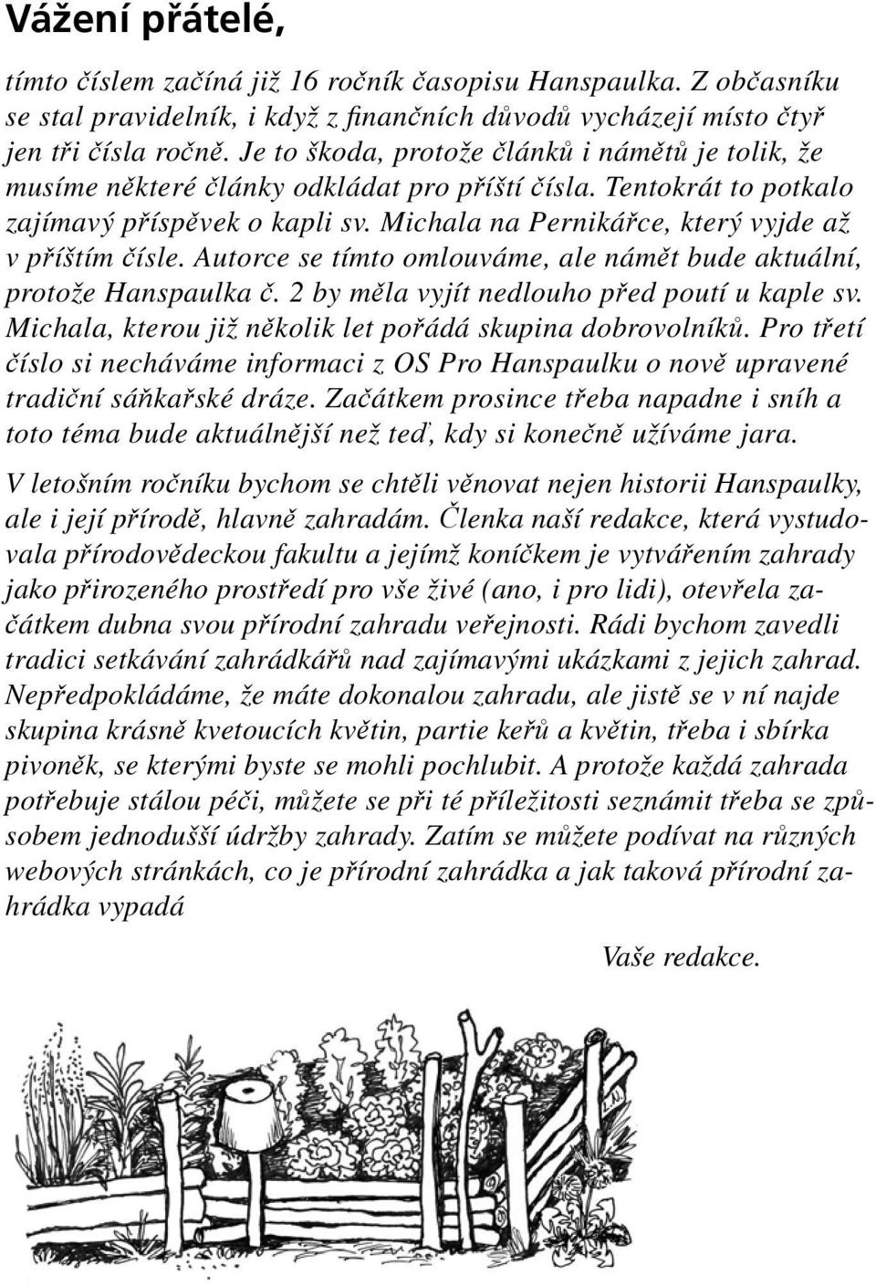 Michala na Pernikářce, který vyjde až v příštím čísle. Autorce se tímto omlouváme, ale námět bude aktuální, protože Hanspaulka č. 2 by měla vyjít nedlouho před poutí u kaple sv.