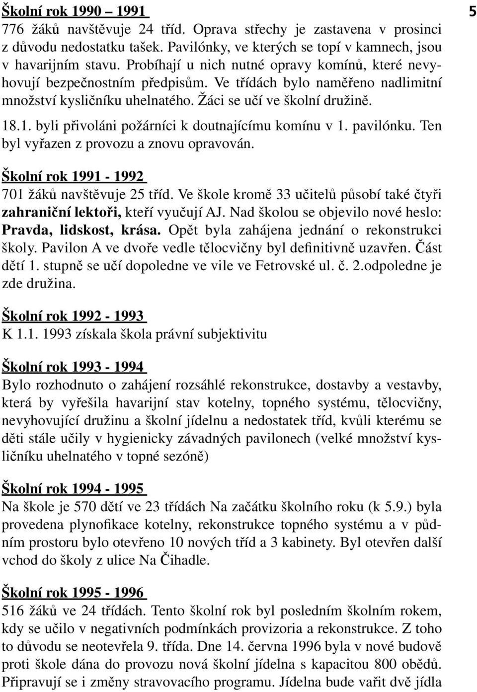 .1. byli přivoláni požárníci k doutnajícímu komínu v 1. pavilónku. Ten byl vyřazen z provozu a znovu opravován. 5 Školní rok 1991-1992 701 žáků navštěvuje 25 tříd.