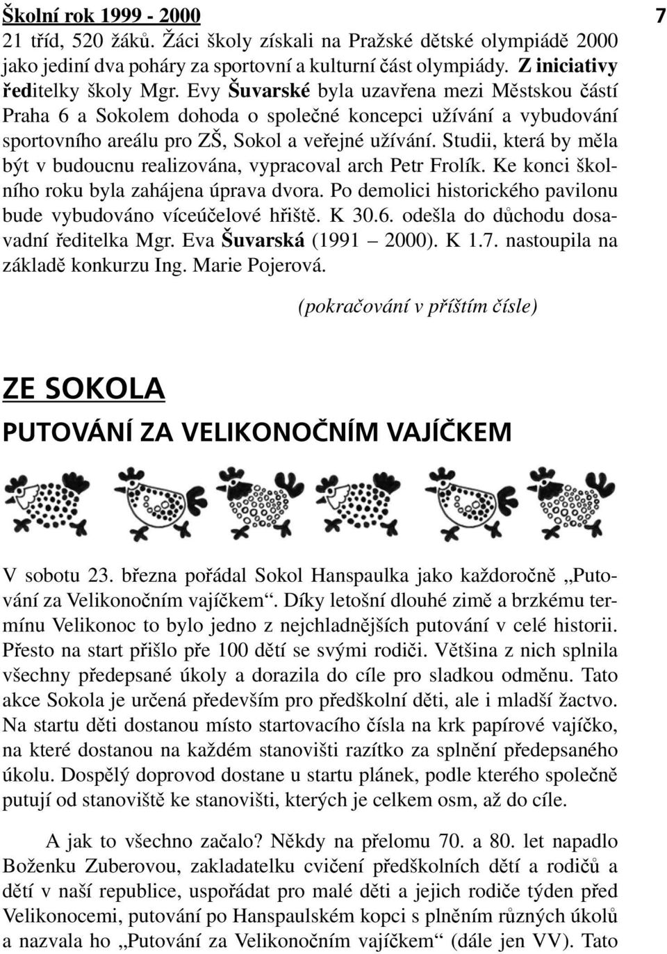 Studii, která by měla být v budoucnu realizována, vypracoval arch Petr Frolík. Ke konci školního roku byla zahájena úprava dvora. Po demolici historického pavilonu bude vybudováno víceúčelové hřiště.